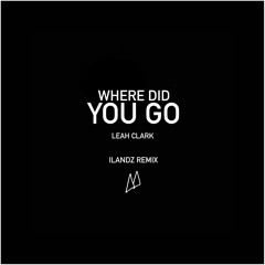 Where Did You Go - Leah Clark (Ilandz Remix)