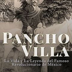 Read ❤️ PDF Pancho Villa: La Vida y La Leyenda de Famoso Revolucionario de México (Spanish Edit