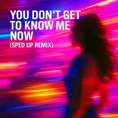 You Don’t Get to Know Me Now