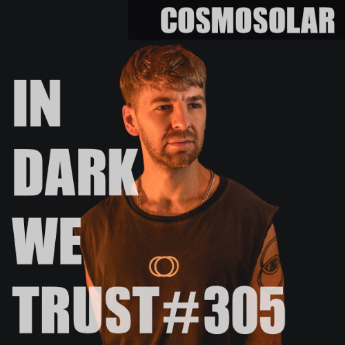 Cosmosolar - IN DARK WE TRUST #305
