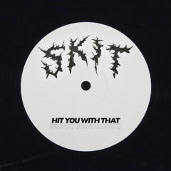 SKIT - HIT YOU WITH THAT