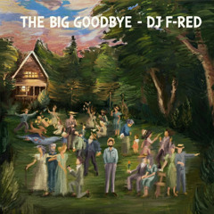 THE BIG GOODBYE  (DJ F-RED)