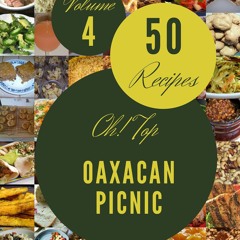 get⚡[PDF]❤ Oh! Top 50 Oaxacan Picnic Recipes Volume 4: A Oaxacan Picnic Cookbook for All
