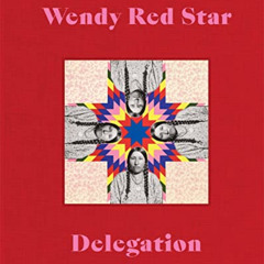 [Read] EBOOK 💌 Wendy Red Star: Delegation by  Wendy Red Star,Jordan Amirkhani,Julia