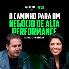 O caminho para um negócio de alta performance Marcos Freitas | Raciocina Comigo Podcast #21
