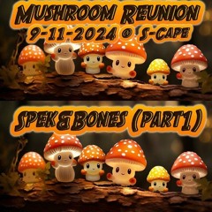 Mushroom Reunion - Spek & Bones Part1 (9 - 11 - 2024)