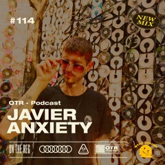 JAVIER ANXIETY - OTR PODCAST GUEST #114 (Arg)