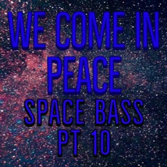 We Come in Peace Space Bass Part 10