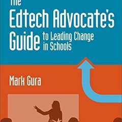 GET EBOOK 💞 The EdTech Advocate's Guide to Leading Change in Schools by  Mark Gura K