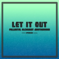 Let It Out - Fullmetal Alchemist: Brotherhood
