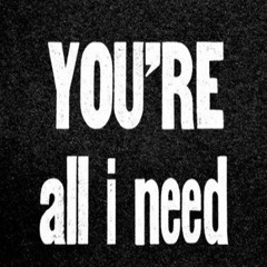 You're All I Need