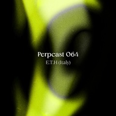 [Perpcast 064] E.T.H (Italy)