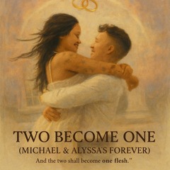 “Two Become One (Michael & Alyssa’s Forever)”