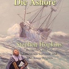 Read✔ ebook✔ ⚡PDF⚡ Here Shall I Die Ashore: STEPHEN HOPKINS: Bermuda Castaway, Jamestown Surviv