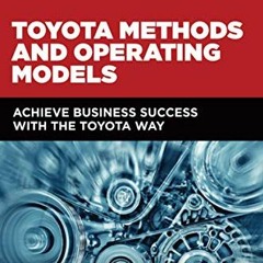 Get EPUB 💞 Toyota Methods and Operating Models: Achieve Business Success with the To