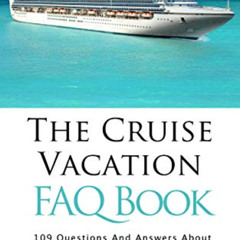 VIEW EPUB ☑️ The Cruise Vacation FAQ Book: 109 Questions and Answers About Booking, B