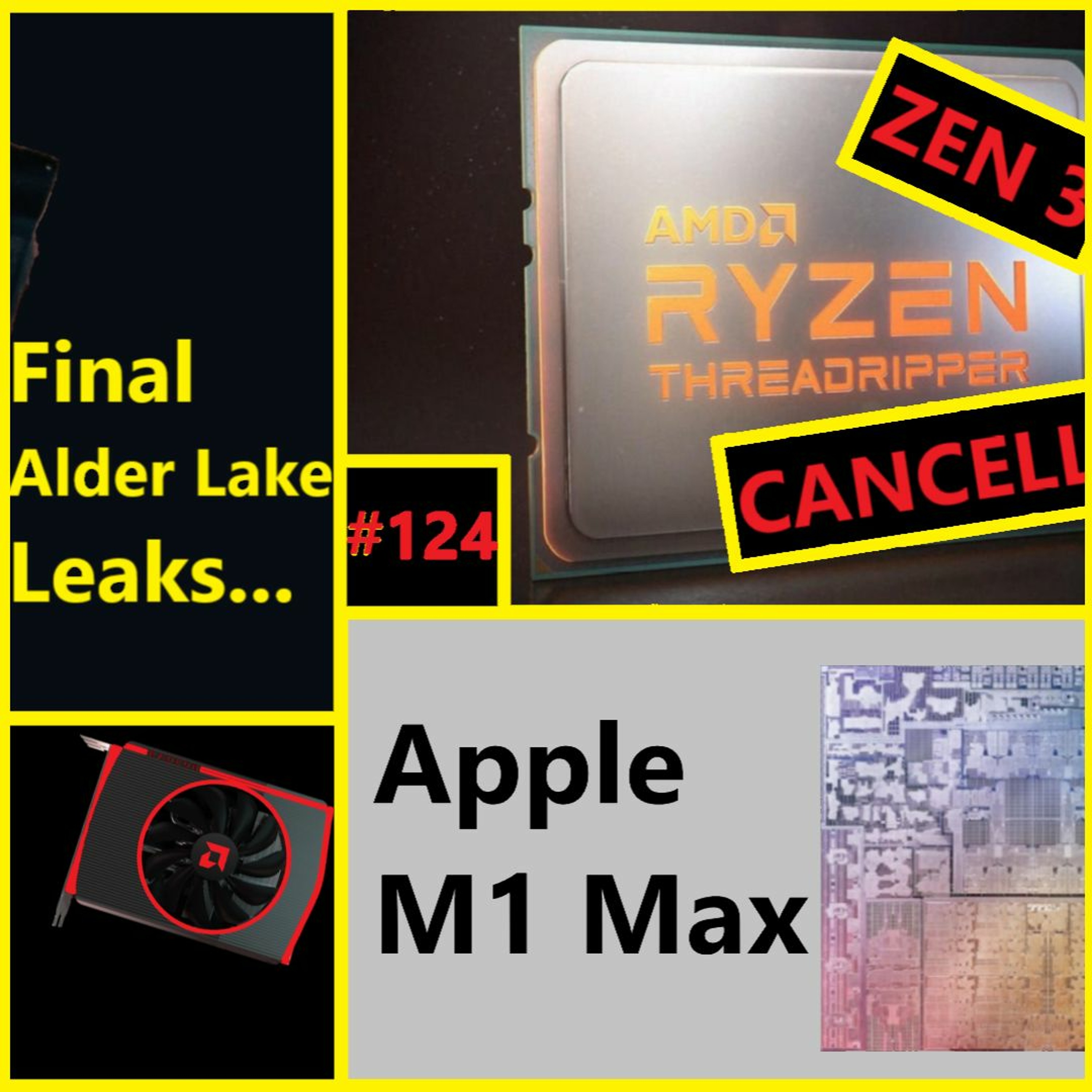 cover of episode 124. Final Alder Lake Leaks, Zen 3 Threadripper Cancelled, AMD Navi 24, Apple M1 Max