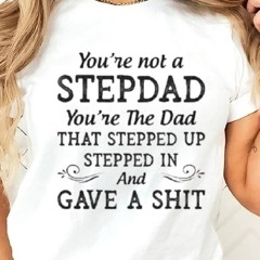 You’re Not A Stepdad Youre The Dad Shirt