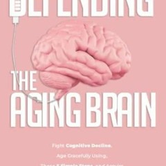 [Read] Download DEFENDING THE AGING BRAIN: FIGHT COGNITIVE DECLINE, AGE GRACEFULLY USING THESE