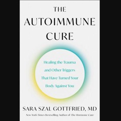 Read ebook [PDF] 📖 The Autoimmune Cure: Healing the Trauma and Other Triggers That Have Turned You