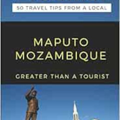 free EPUB 💘 GREATER THAN A TOURIST - MAPUTO MOZAMBIQUE: 50 Travel Tips from a Local