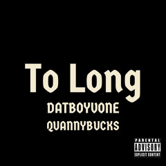 Too Long Ft-(QuannyBucks)