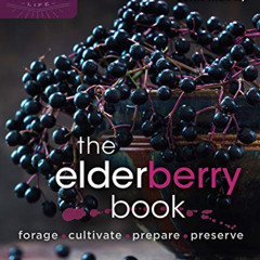 Read KINDLE 📕 The Elderberry Book: Forage, Cultivate, Prepare, Preserve (Homegrown C
