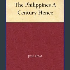 {READ/DOWNLOAD} 💖 The Philippines A Century Hence     Kindle Edition Full Book