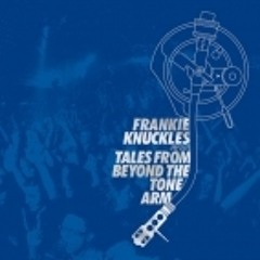 Frankie Knuckles pres. Tales From Beyond the Tone Arm (The Classic Side – Full Length DJ Mix) EDIT