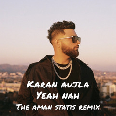 Karan Aujla - Yeah Nah (The Aman Statis Remix)