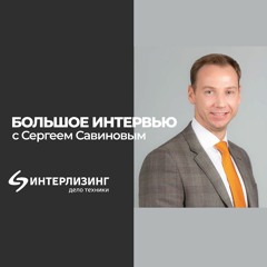 Большое интервью Cbonds: генеральный директор компании «Интерлизинг» Сергей Савинов