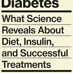 [Download Book] Rethinking Diabetes: What Science Reveals About Diet, Insulin, and Successful Treatm