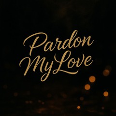 Pardon My Love