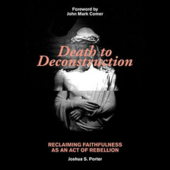 [DOWNLOAD] KINDLE 📘 Death to Deconstruction: Reclaiming Faithfulness as an Act of Re