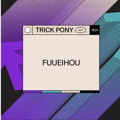 Trickpony Podcast .005 ～ Fuueihou [Druzhba Records]