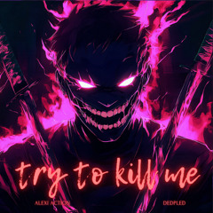 Alexi Action, Dedpled - Try to Kill Me