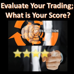 Evaluate Your Trading; What is Your Score?
