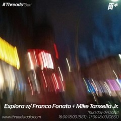 Explora.07 w/ Franco Fonato + Mike Tansella Jr. - Oct '21 @Threads Radio