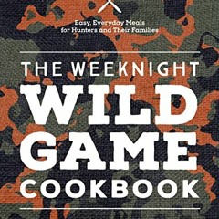 VIEW EBOOK EPUB KINDLE PDF The Weeknight Wild Game Cookbook: Easy, Everyday Meals for Hunters and Th