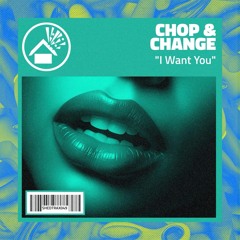 Chop & Change - I Want You