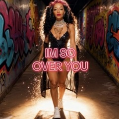IM SO OVER YOU