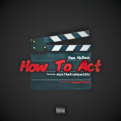 How To Act ( Featuring AzizTheProblemChild )