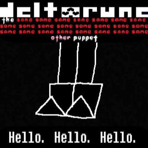 [Deltarune: The Same x23 Other x1 Puppet] Hello. Hello. Hello.