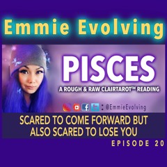 PISCES Ep 20 - Scared to Come Forward But Also Scared to LOSE YOU