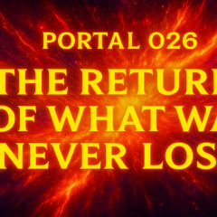 Portal 026 – The Return of What Was Never Lost