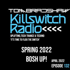 Tom Bradshaw - Killswitch 132 [Spring 2022 Bosh Up!] April 2022