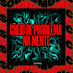 CHEIO DE PROBLEMA NA MENTE (feat. SoundMusic Original)