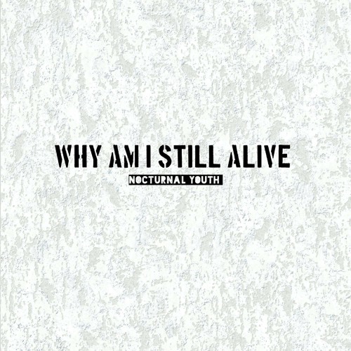 Stream Why Am I Still Alive (Original) by Nocturnal Youth Listen Stream Why Am I Still Alive (Original) by Nocturnal Youth Listen