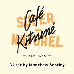 Maachew Bentley | Café Kitsuné Super-Series| Exclusive Mix