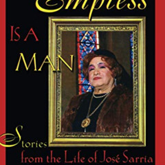 Get EPUB 📄 The Empress Is a Man: Stories from the Life of José Sarria by  Michael R